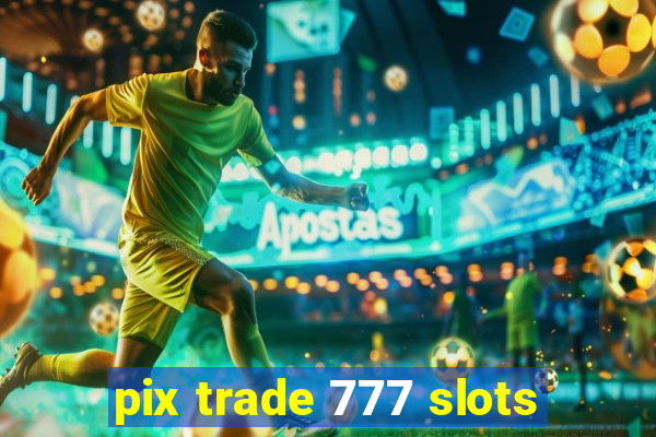 pix trade 777 slots